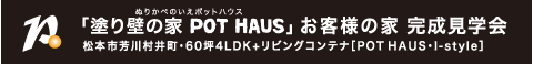 「健康塗り壁の家POT HAUS」お客様の家完成見学会　松本市芳川村井・60坪4LDK＋リビングコンテナ